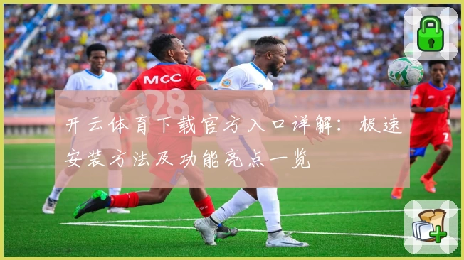 开云体育下载官方入口详解：极速安装方法及功能亮点一览